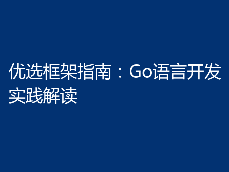 优选框架指南:Go语言开发实践解读