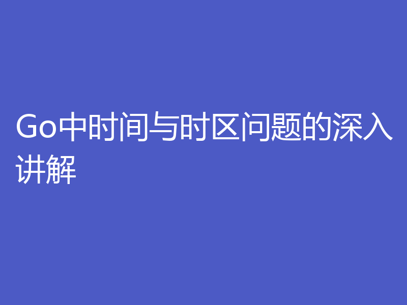 Go中时间与时区问题的深入讲解