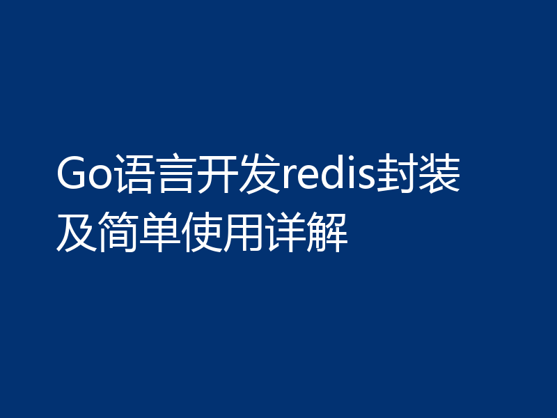 Go语言开发redis封装及简单使用详解