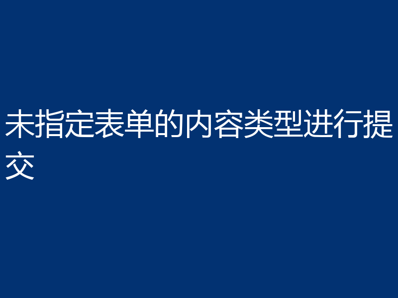 未指定表单的内容类型进行提交