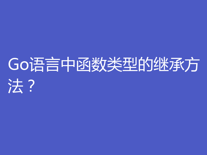 Go语言中函数类型的继承方法?