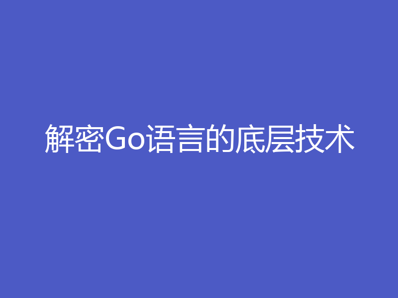 解密Go语言的底层技术