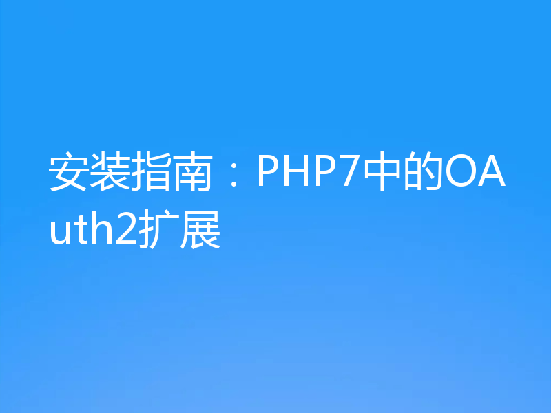 安装指南:PHP7中的OAuth2扩展