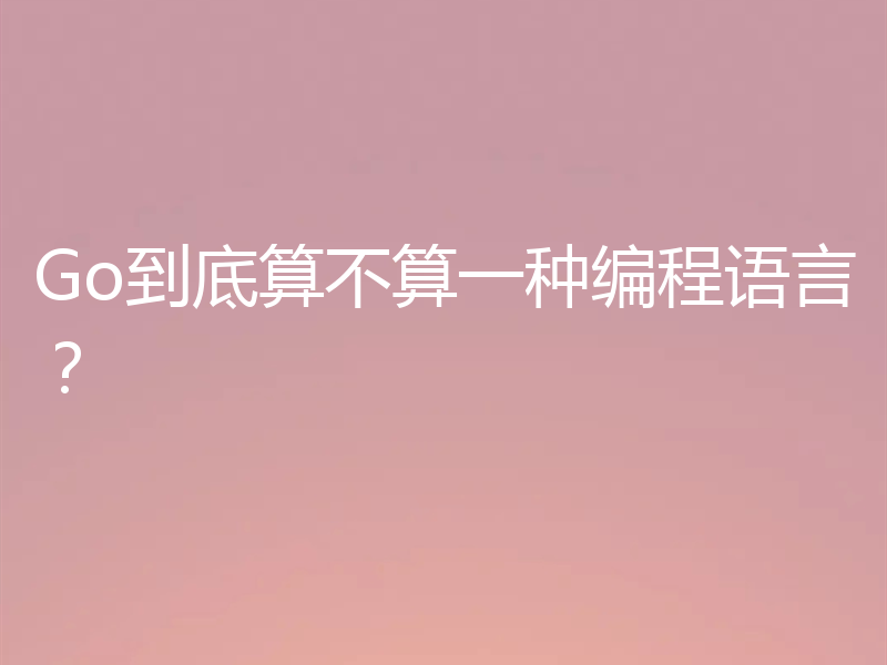 Go到底算不算一种编程语言?