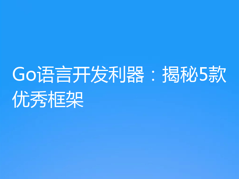 Go语言开发利器:揭秘5款优秀框架