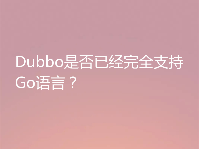 Dubbo是否已经完全支持Go语言?