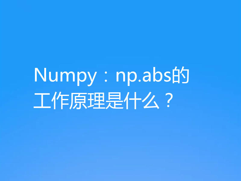 Numpy:np.abs的工作原理是什么?