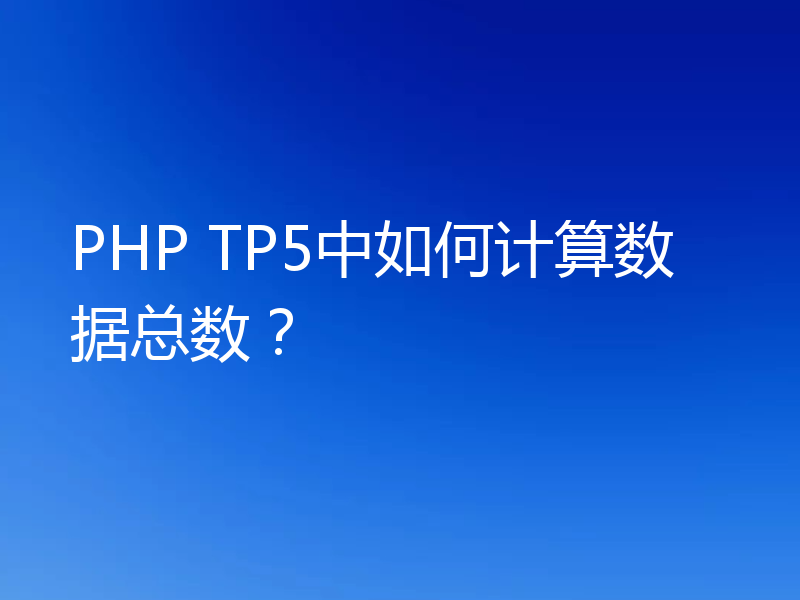 PHP TP5中如何计算数据总数?