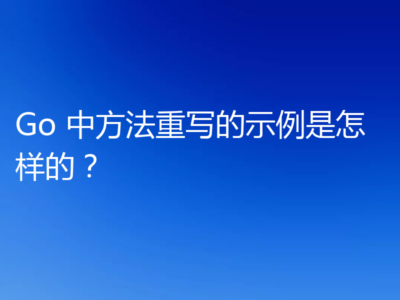 Go 中方法重写的示例是怎样的?