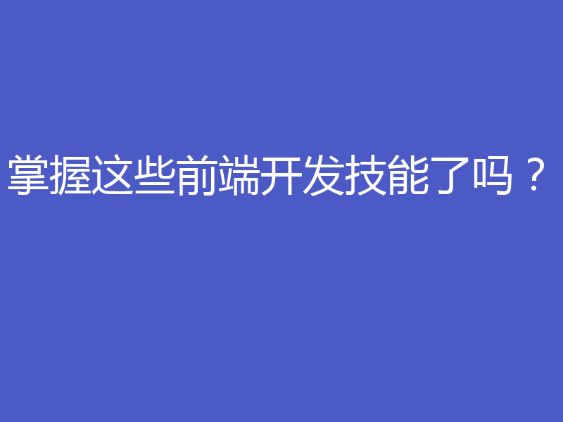 掌握这些前端开发技能了吗?