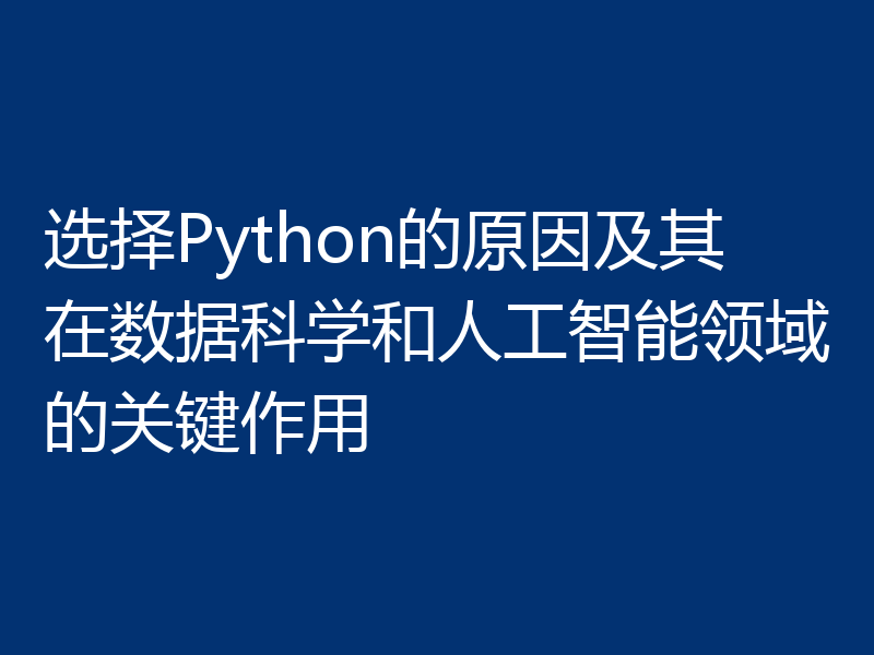 选择Python的原因及其在数据科学和人工智能领域的关键作用