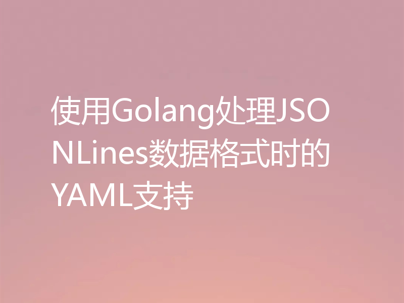 使用Golang处理JSONLines数据格式时的YAML支持