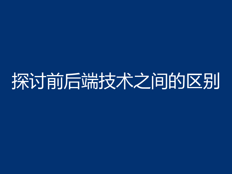 探讨前后端技术之间的区别