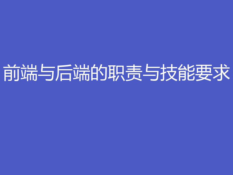 前端与后端的职责与技能要求