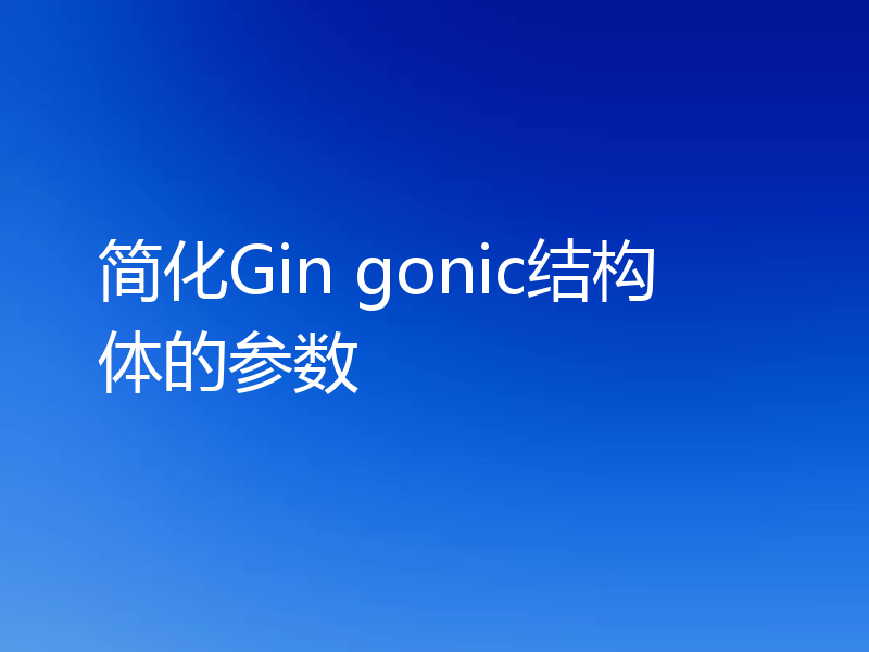 简化Gin gonic结构体的参数