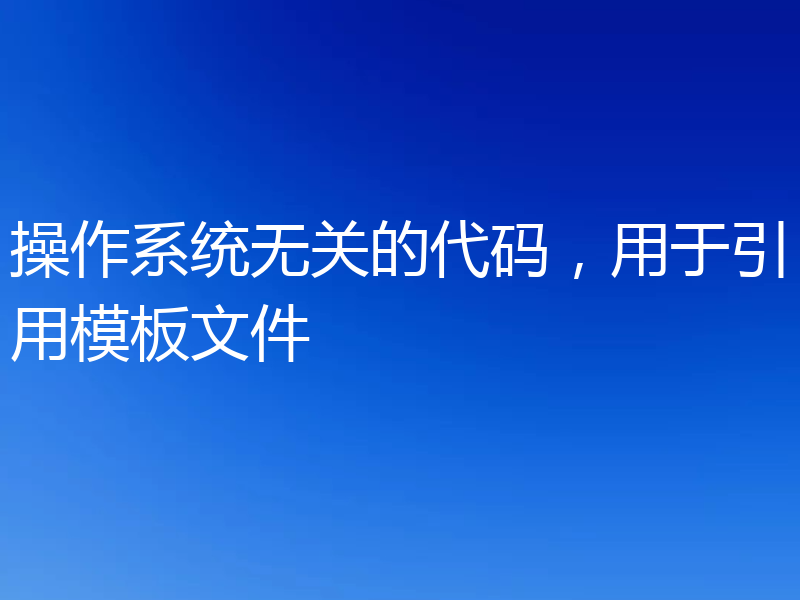 操作系统无关的代码,用于引用模板文件