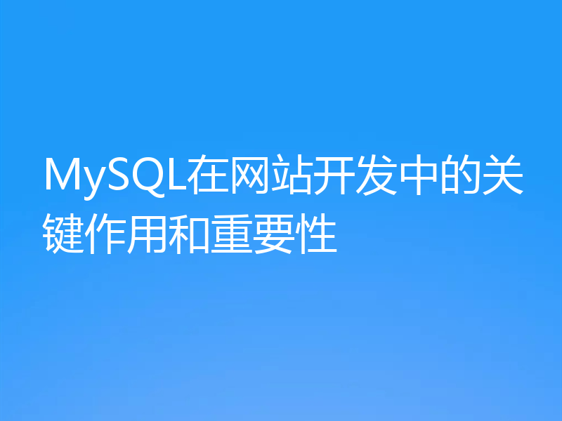 MySQL在网站开发中的关键作用和重要性