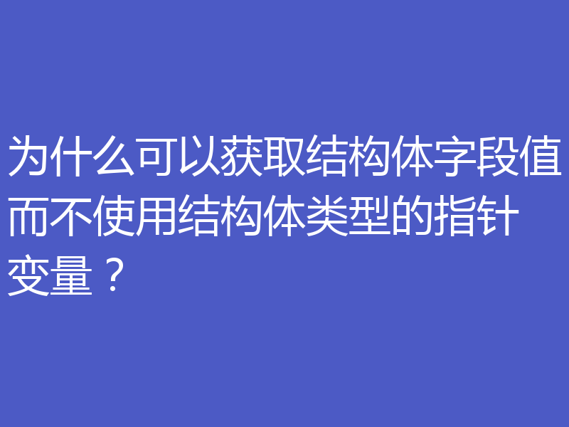 为什么可以获取结构体字段值而不使用结构体类型的指针变量?