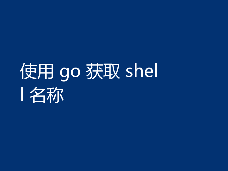 使用 go 获取 shell 名称
