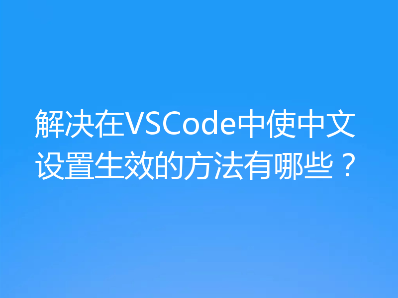 解决在VSCode中使中文设置生效的方法有哪些?