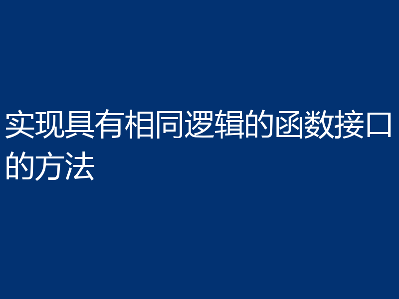 实现具有相同逻辑的函数接口的方法