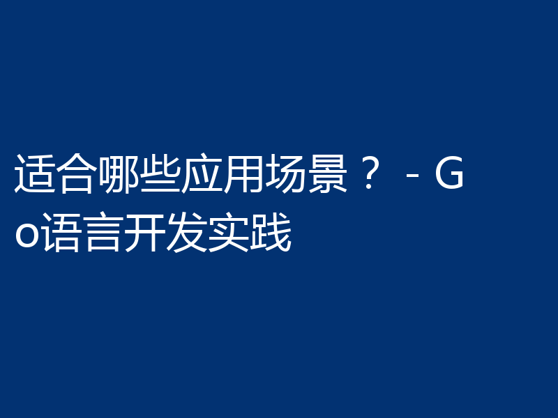 适合哪些应用场景? - Go语言开发实践