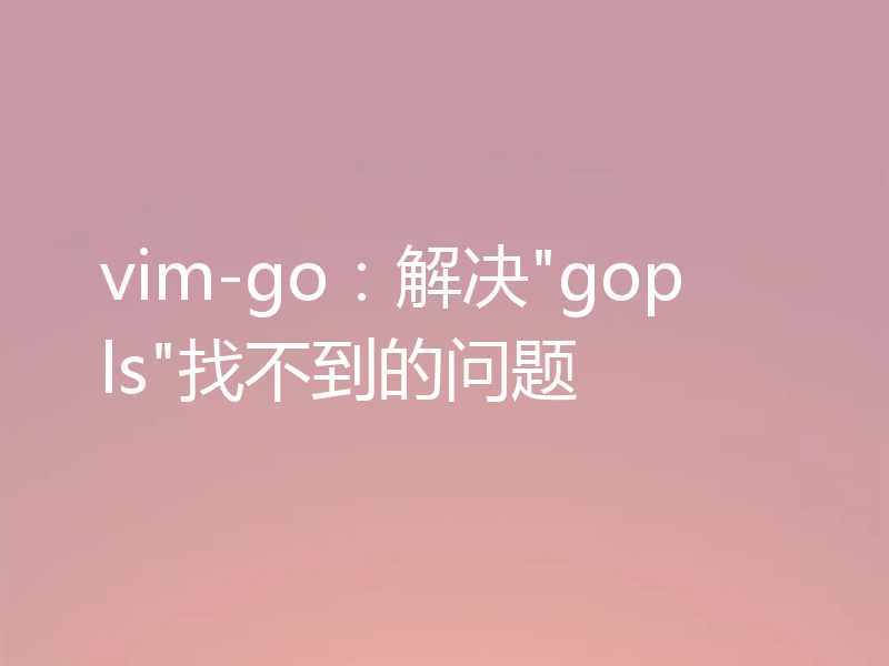 vim-go:解决