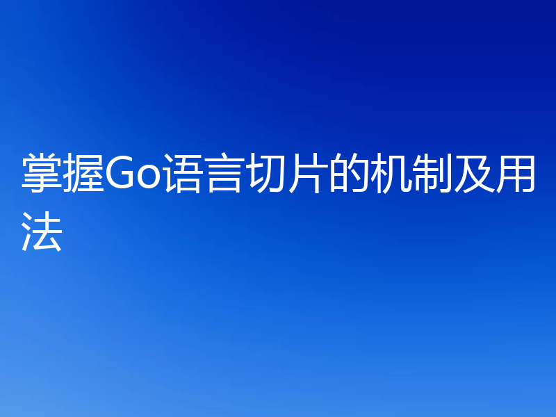 掌握Go语言切片的机制及用法