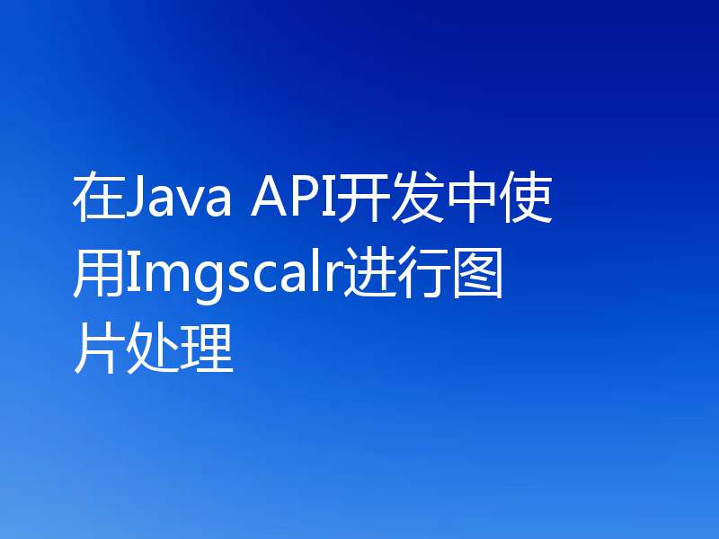 在Java API开发中使用Imgscalr进行图片处理