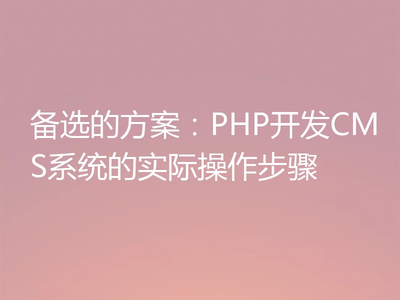 备选的方案:PHP开发CMS系统的实际操作步骤