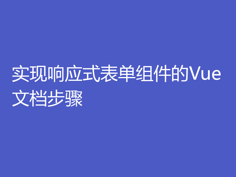 实现响应式表单组件的Vue文档步骤