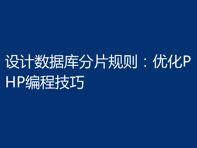设计数据库分片规则:优化PHP编程技巧
