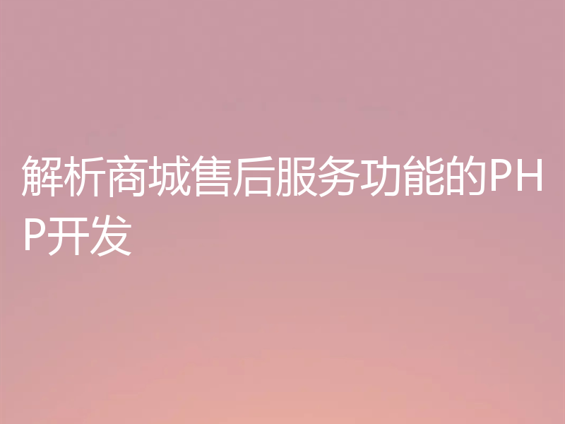 解析商城售后服务功能的PHP开发