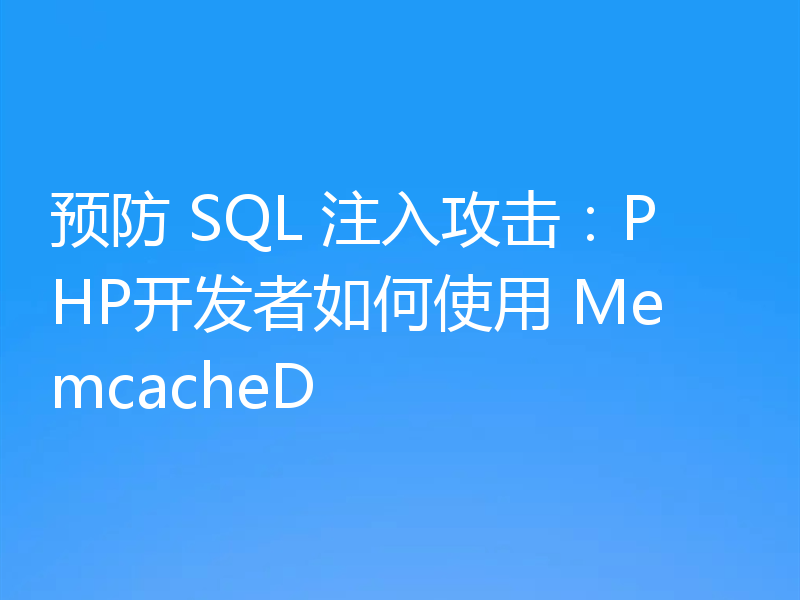 预防 SQL 注入攻击:PHP开发者如何使用 MemcacheD