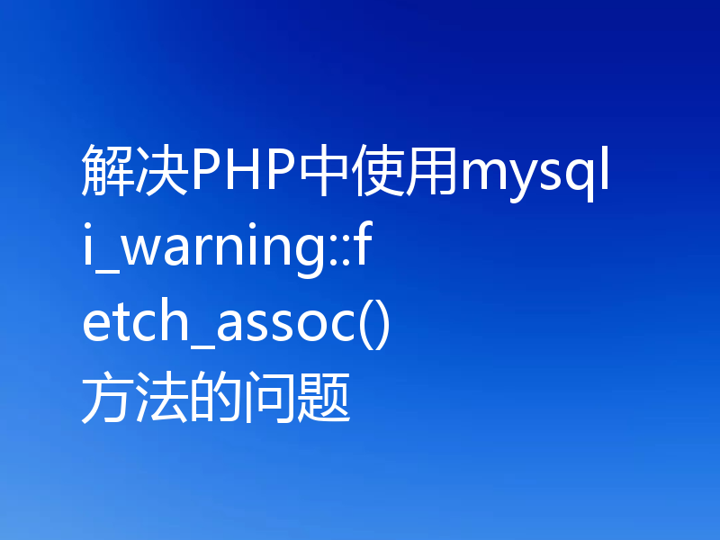 解决PHP中使用mysqli_warning::fetch_assoc()方法的问题