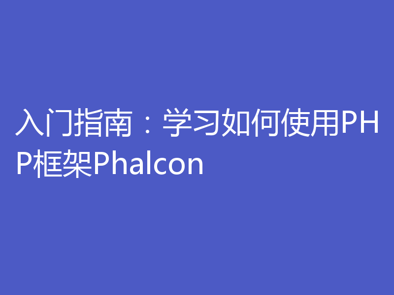 入门指南:学习如何使用PHP框架Phalcon