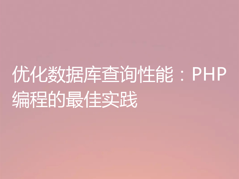 优化数据库查询性能:PHP编程的最佳实践