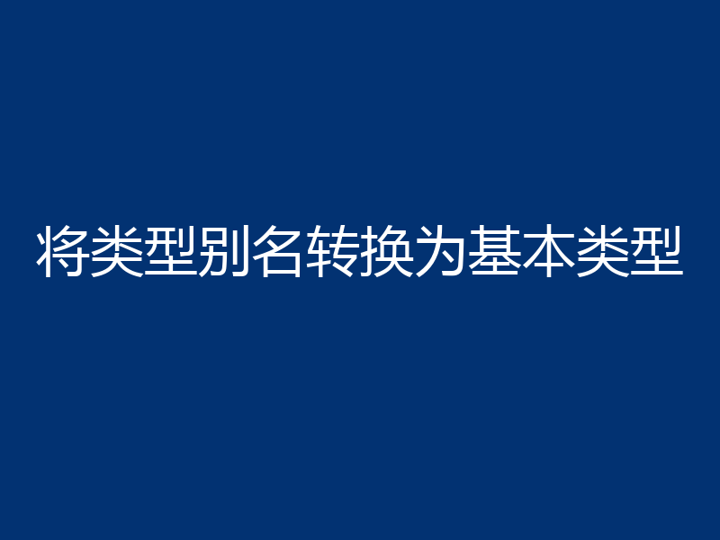 将类型别名转换为基本类型