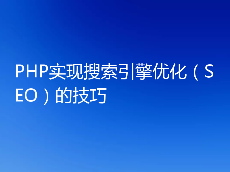 PHP实现搜索引擎优化(SEO)的技巧