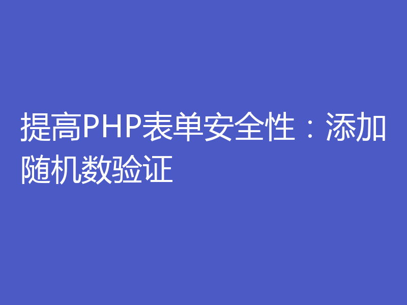 提高PHP表单安全性:添加随机数验证
