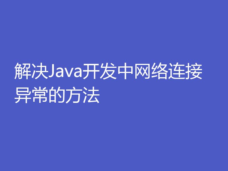 解决Java开发中网络连接异常的方法