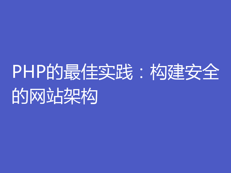 PHP的最佳实践:构建安全的网站架构