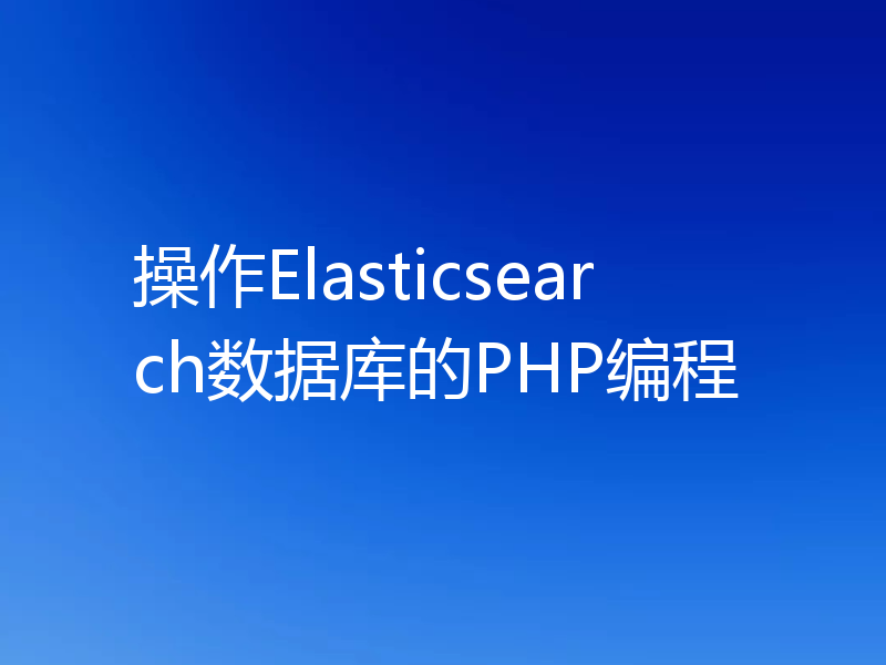 操作Elasticsearch数据库的PHP编程