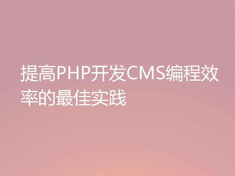 提高PHP开发CMS编程效率的最佳实践