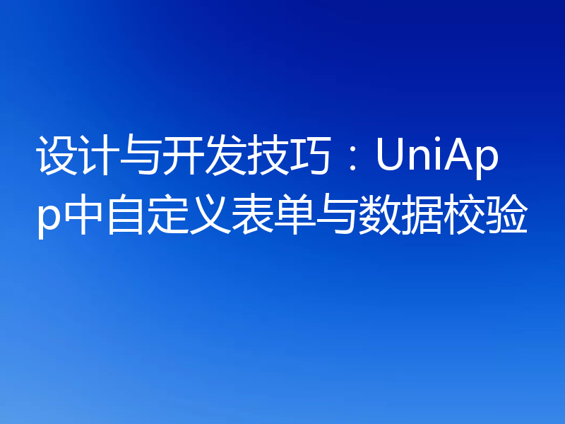 设计与开发技巧:UniApp中自定义表单与数据校验