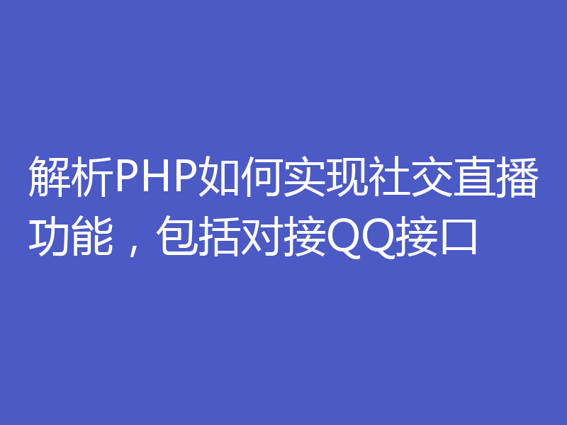 解析PHP如何实现社交直播功能,包括对接QQ接口