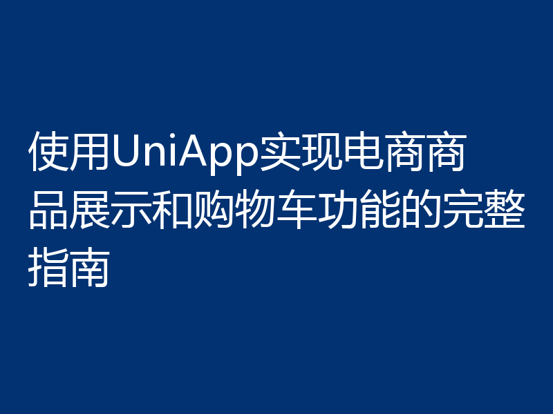 使用UniApp实现电商商品展示和购物车功能的完整指南