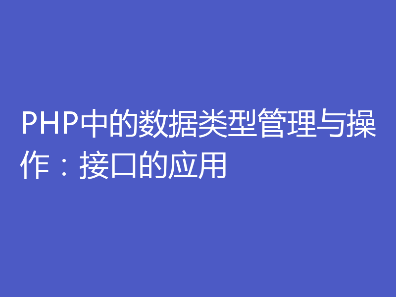 PHP中的数据类型管理与操作:接口的应用
