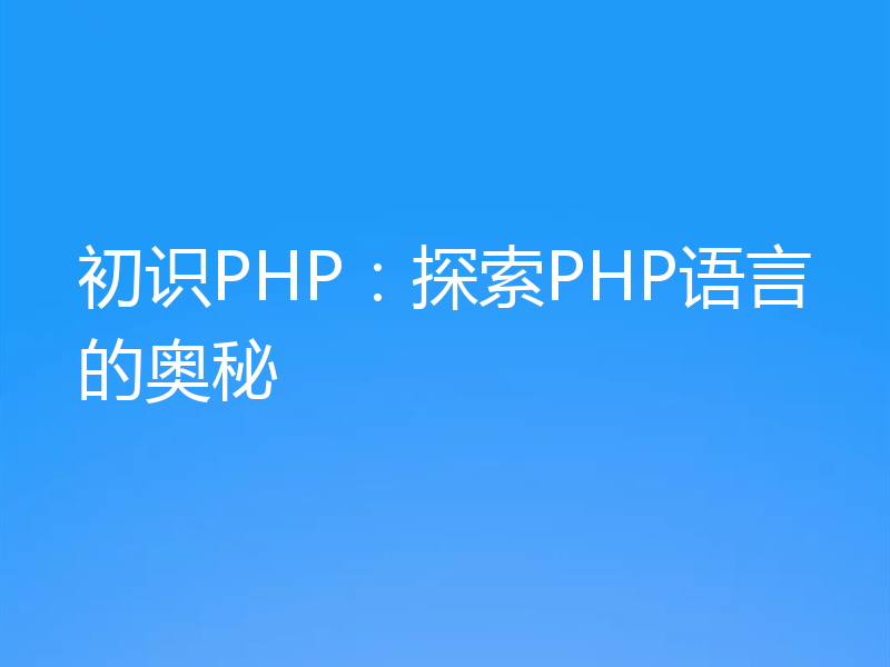 初识PHP:探索PHP语言的奥秘