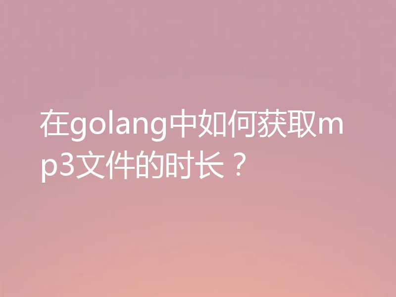 在golang中如何获取mp3文件的时长?